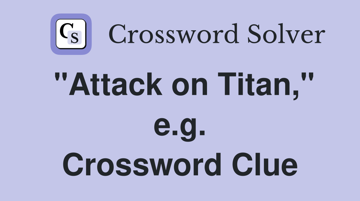 "Attack on Titan," e.g. Crossword Clue