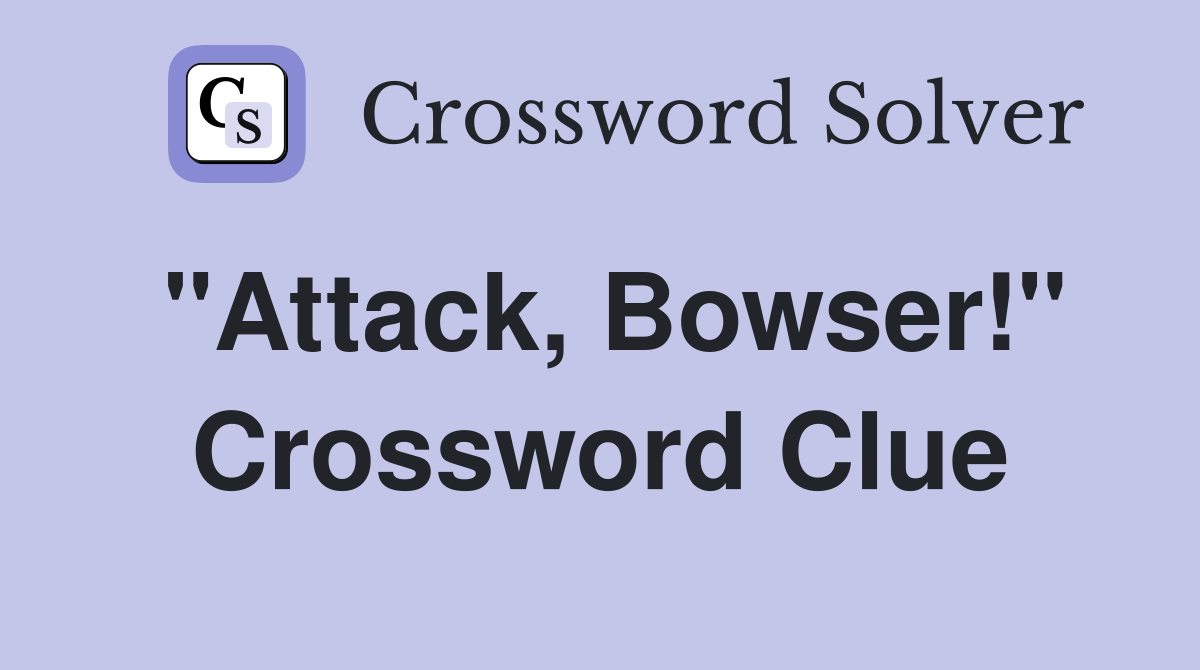 "Attack, Bowser!" Crossword Clue