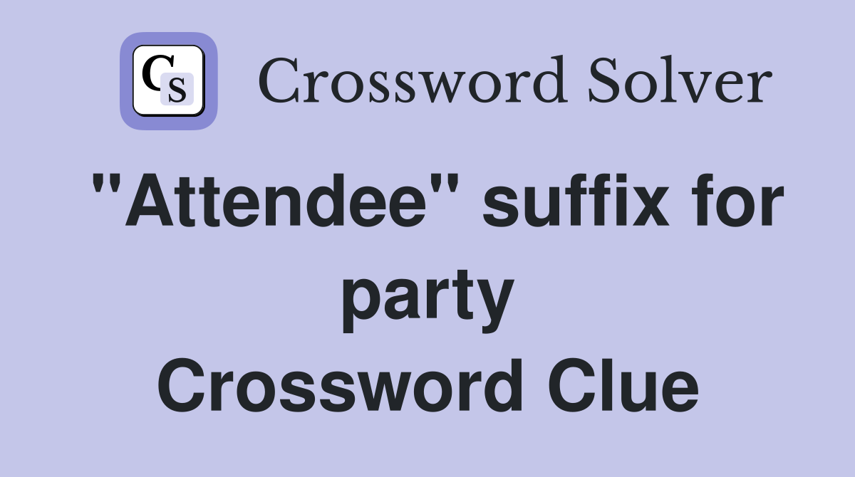 "Attendee" suffix for party Crossword Clue