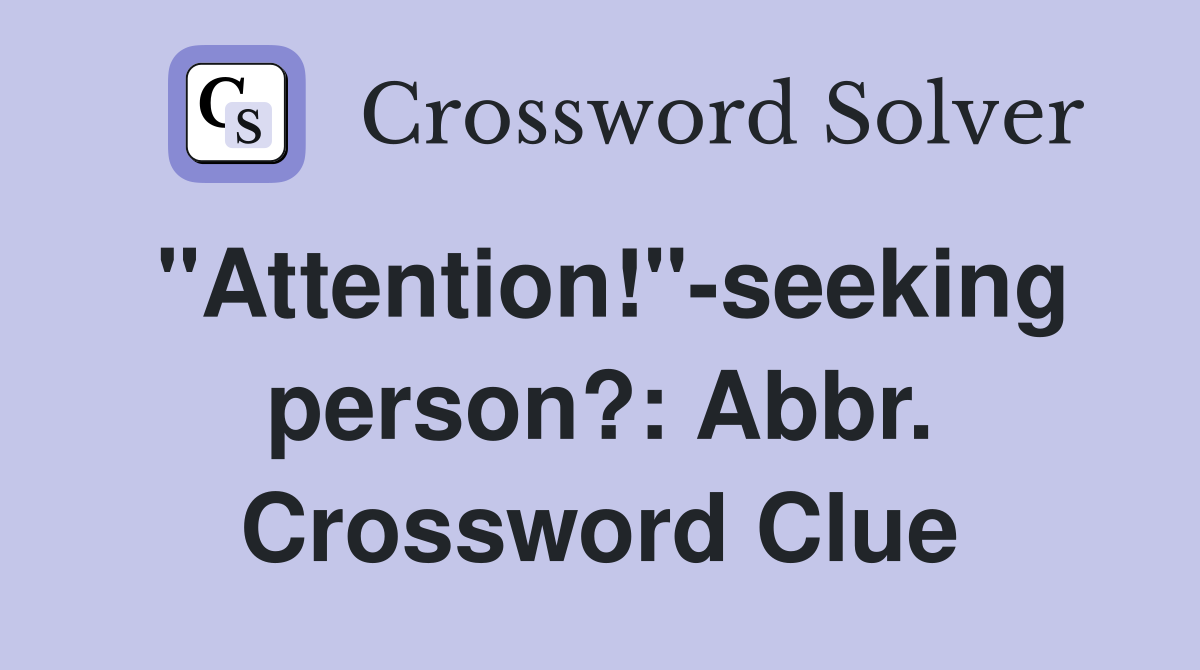 "Attention!"-seeking person?: Abbr. Crossword Clue