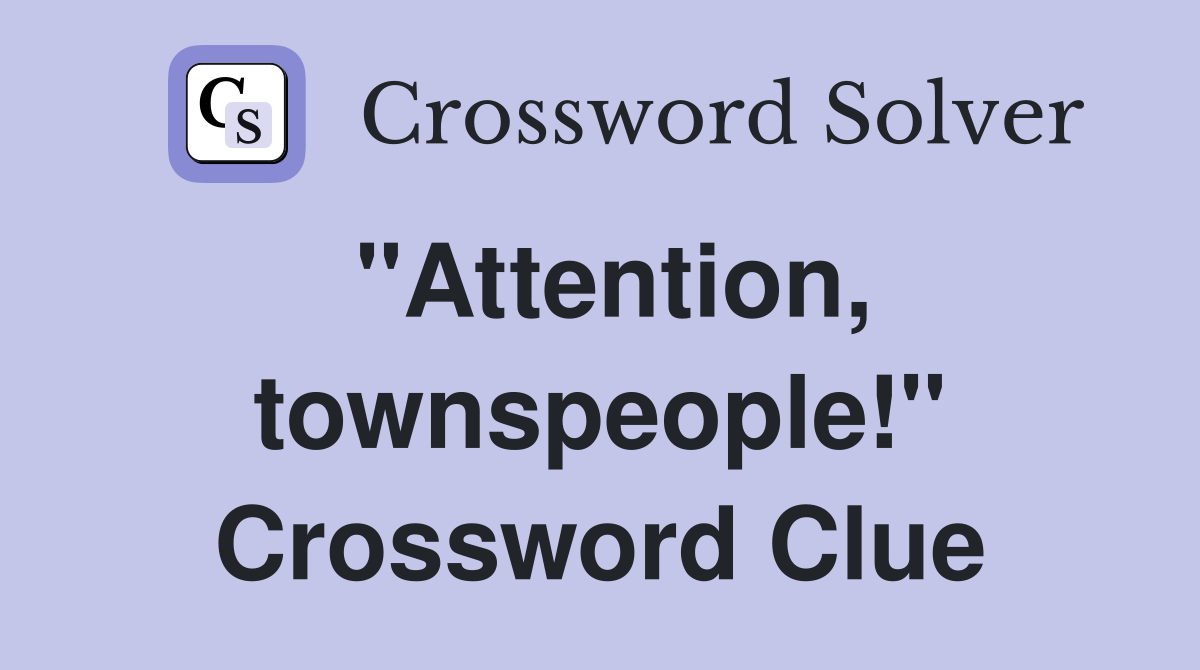 "Attention, townspeople!" Crossword Clue