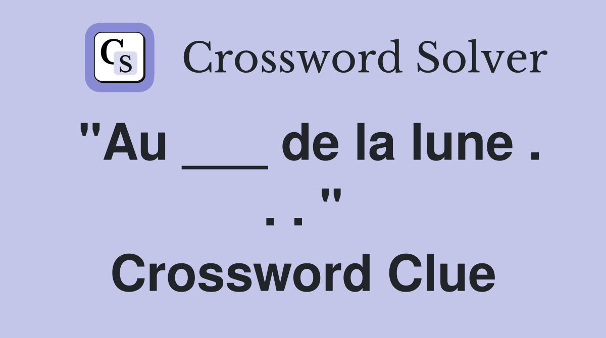 "Au ___ de la lune . . . " Crossword Clue