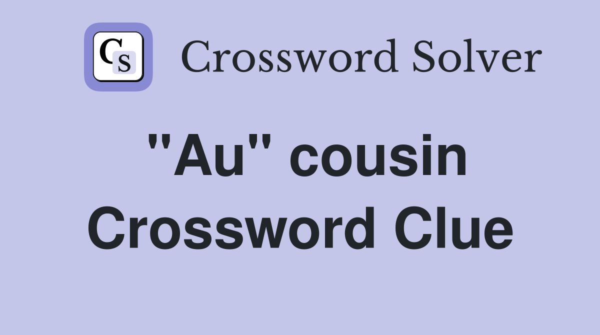 "Au" cousin Crossword Clue