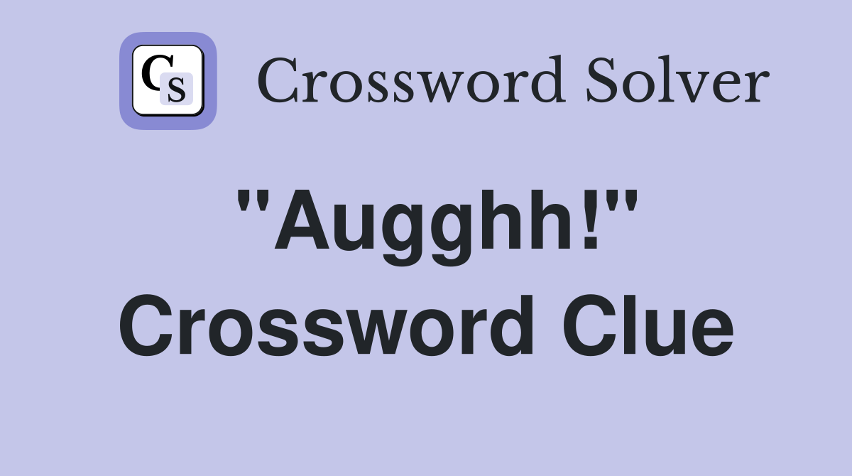 "Augghh!" Crossword Clue