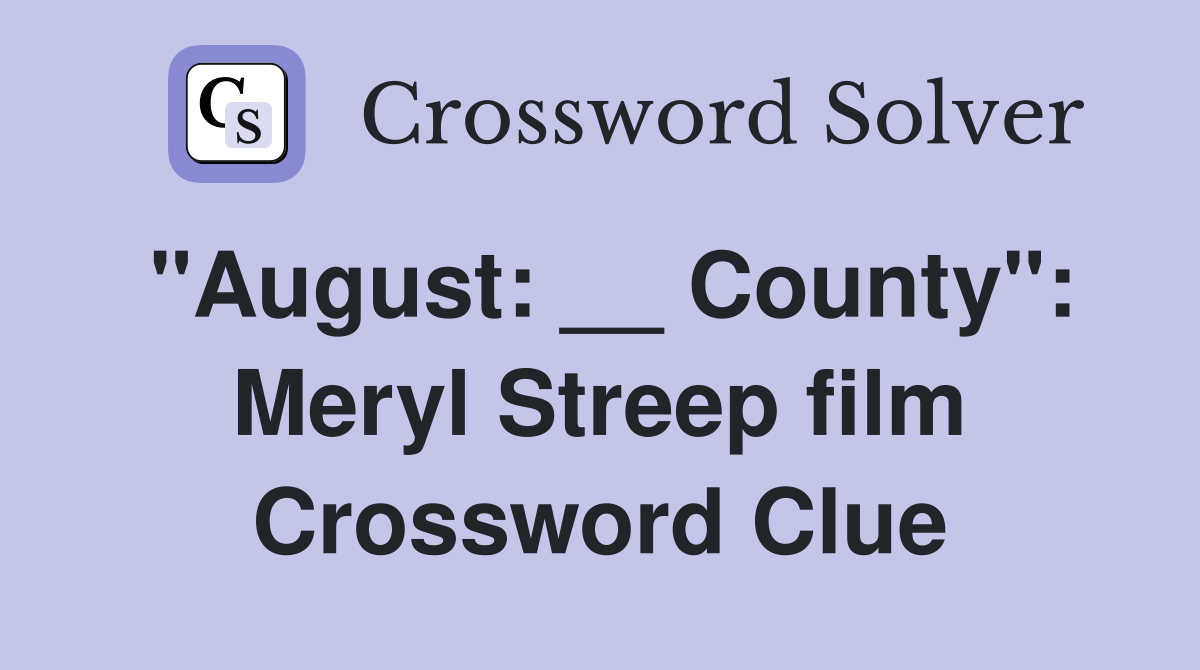 "August: __ County": Meryl Streep film Crossword Clue