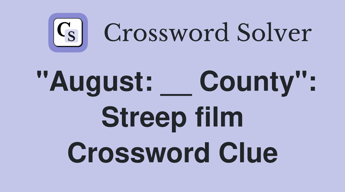 "August: __ County": Streep film Crossword Clue
