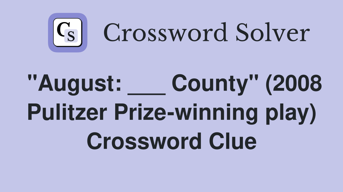 "August: ___ County" (2008 Pulitzer Prize-winning play) Crossword Clue