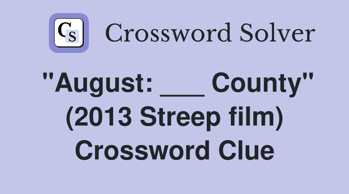 "August: ___ County" (2013 Streep film) Crossword Clue