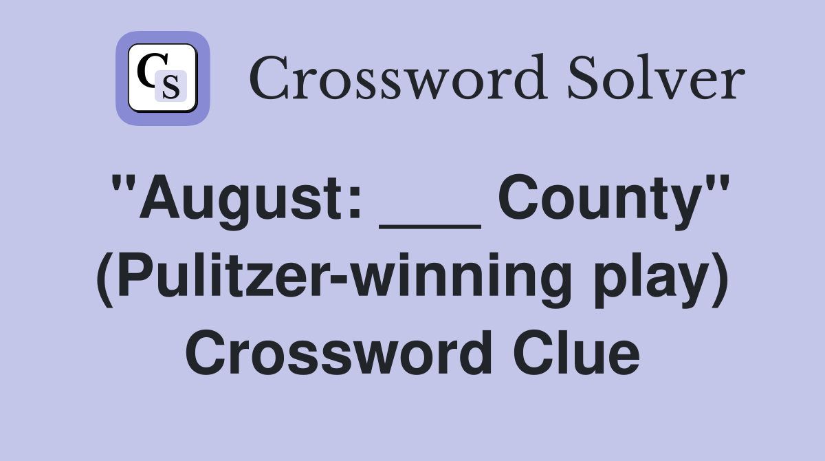 "August: ___ County" (Pulitzer-winning play) Crossword Clue
