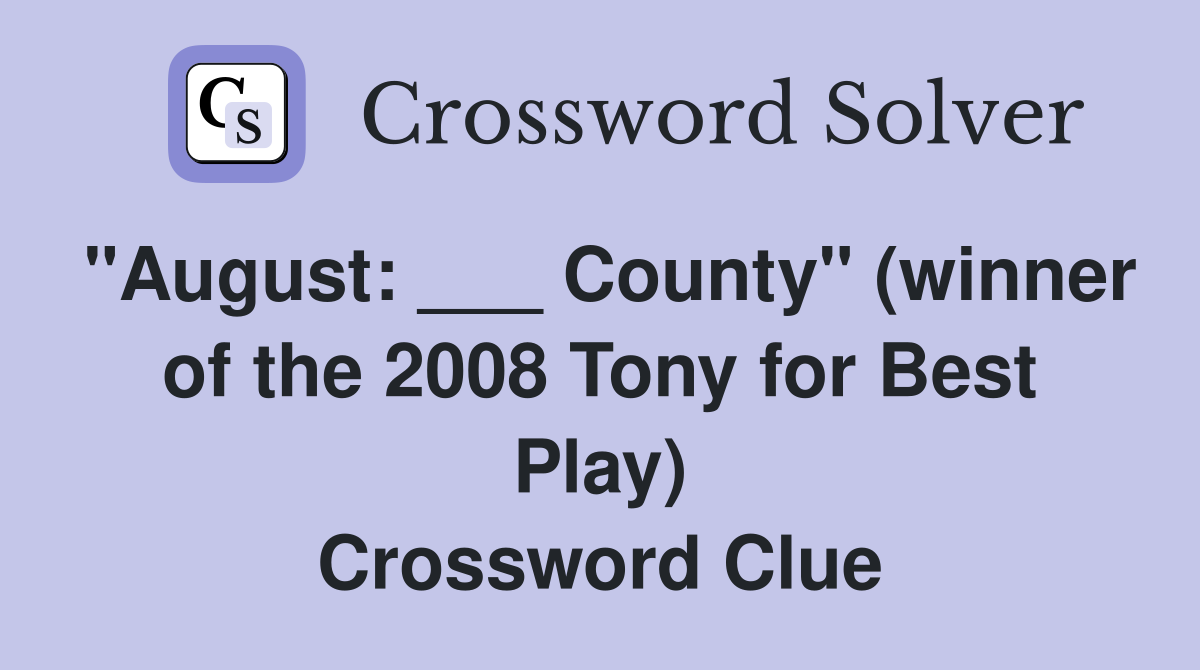 "August: ___ County" (winner of the 2008 Tony for Best Play) Crossword Clue