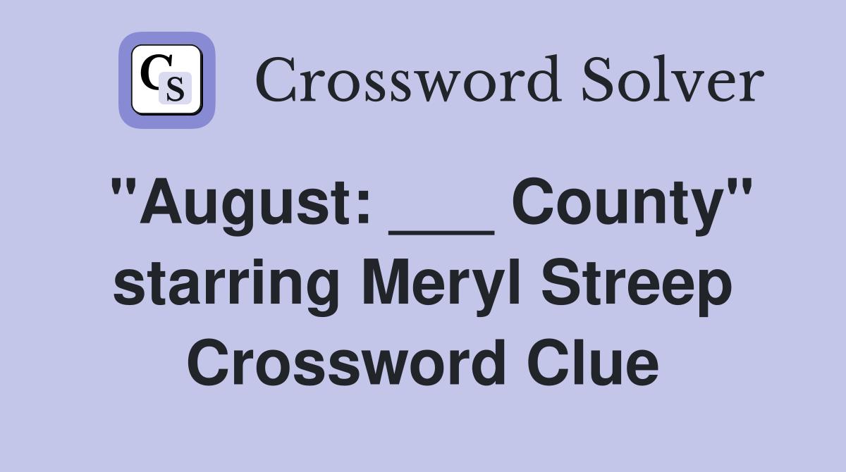 "August: ___ County" starring Meryl Streep Crossword Clue