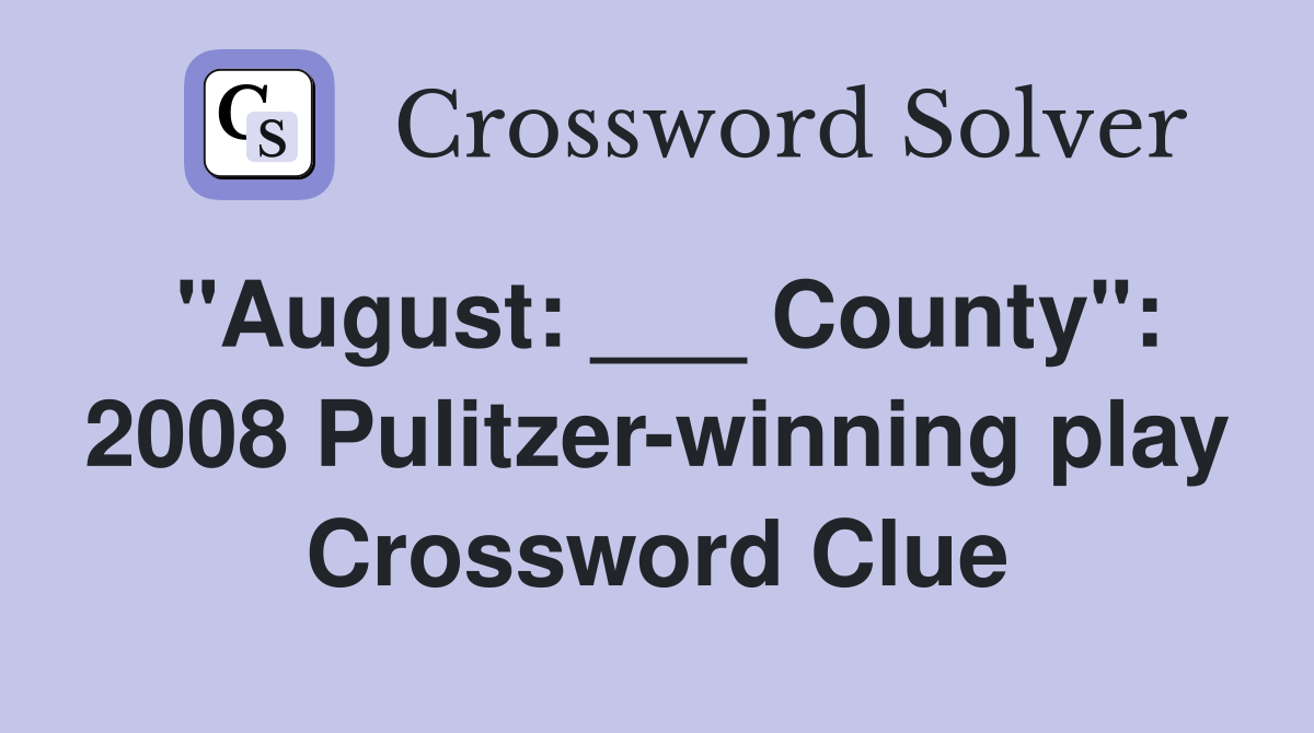 "August: ___ County": 2008 Pulitzer-winning play Crossword Clue