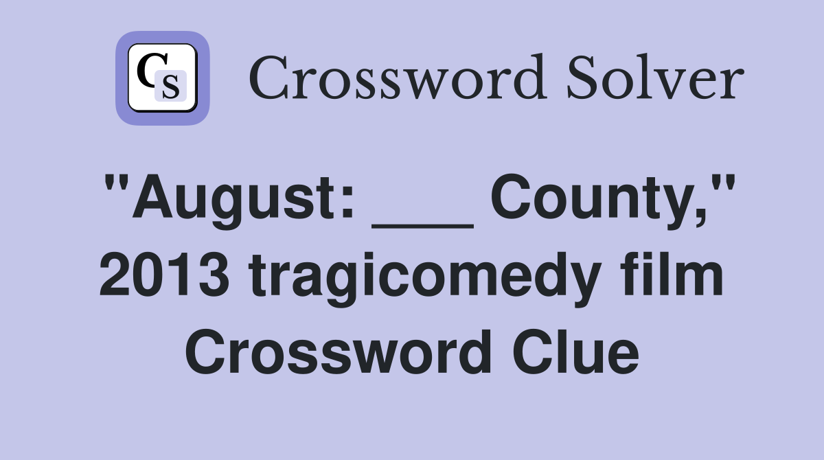 "August: ___ County," 2013 tragicomedy film Crossword Clue