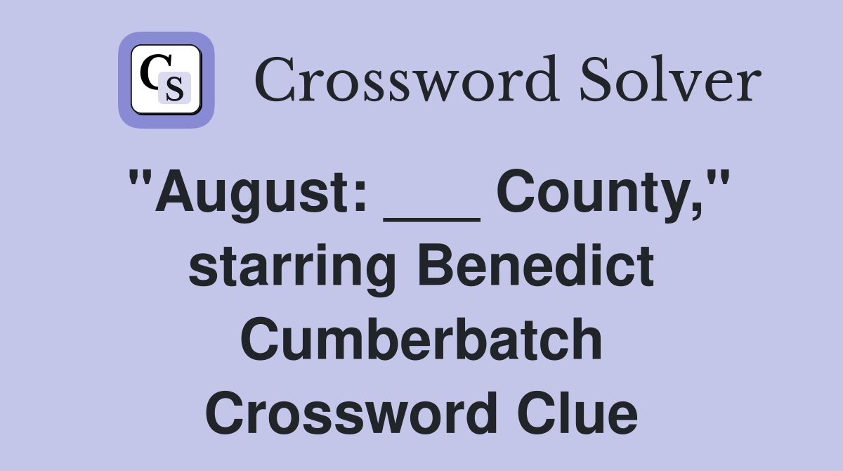 "August: ___ County," starring Benedict Cumberbatch Crossword Clue