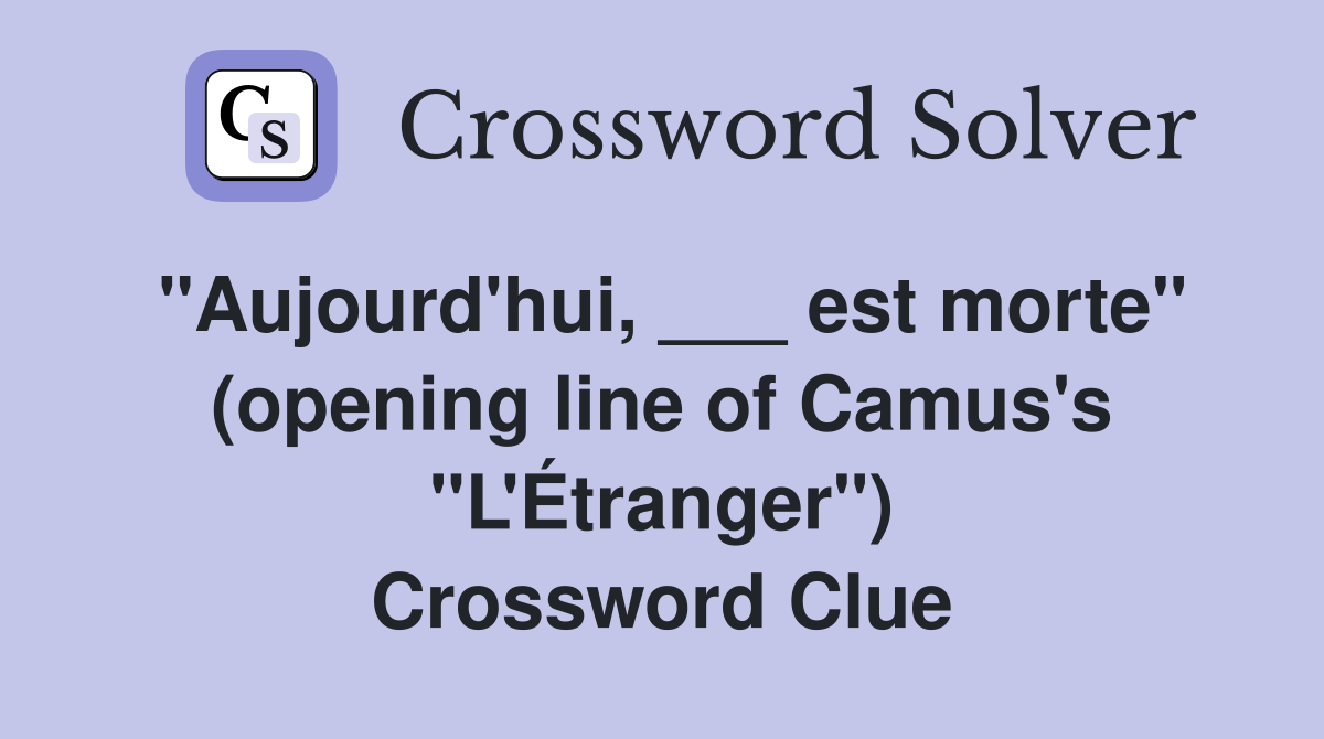 "Aujourd'hui, ___ est morte" (opening line of Camus's "L'Étranger") Crossword Clue