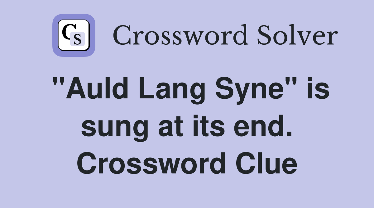 "Auld Lang Syne" is sung at its end. Crossword Clue
