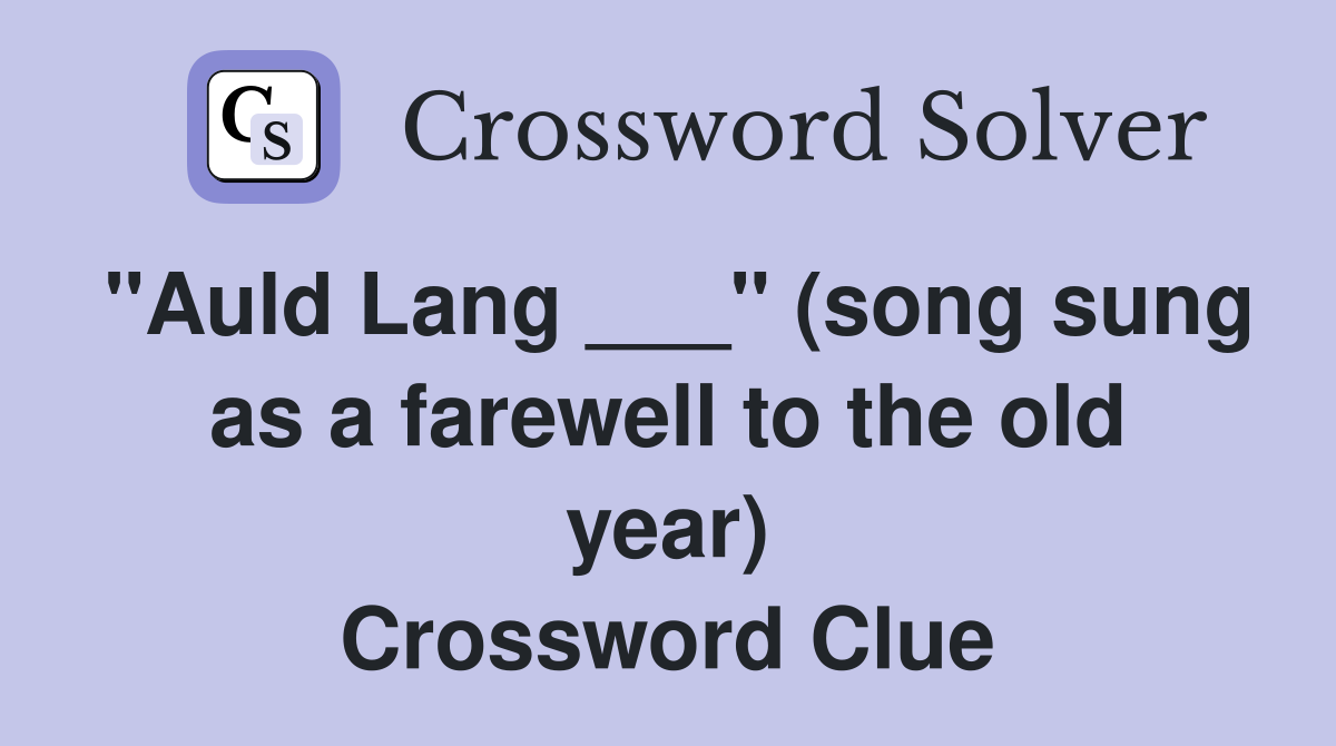 "Auld Lang ___" (song sung as a farewell to the old year) Crossword Clue