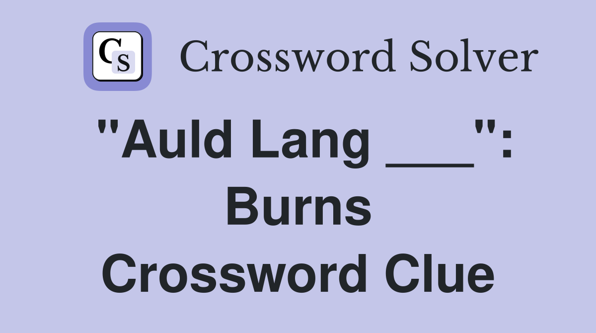 "Auld Lang ___": Burns Crossword Clue