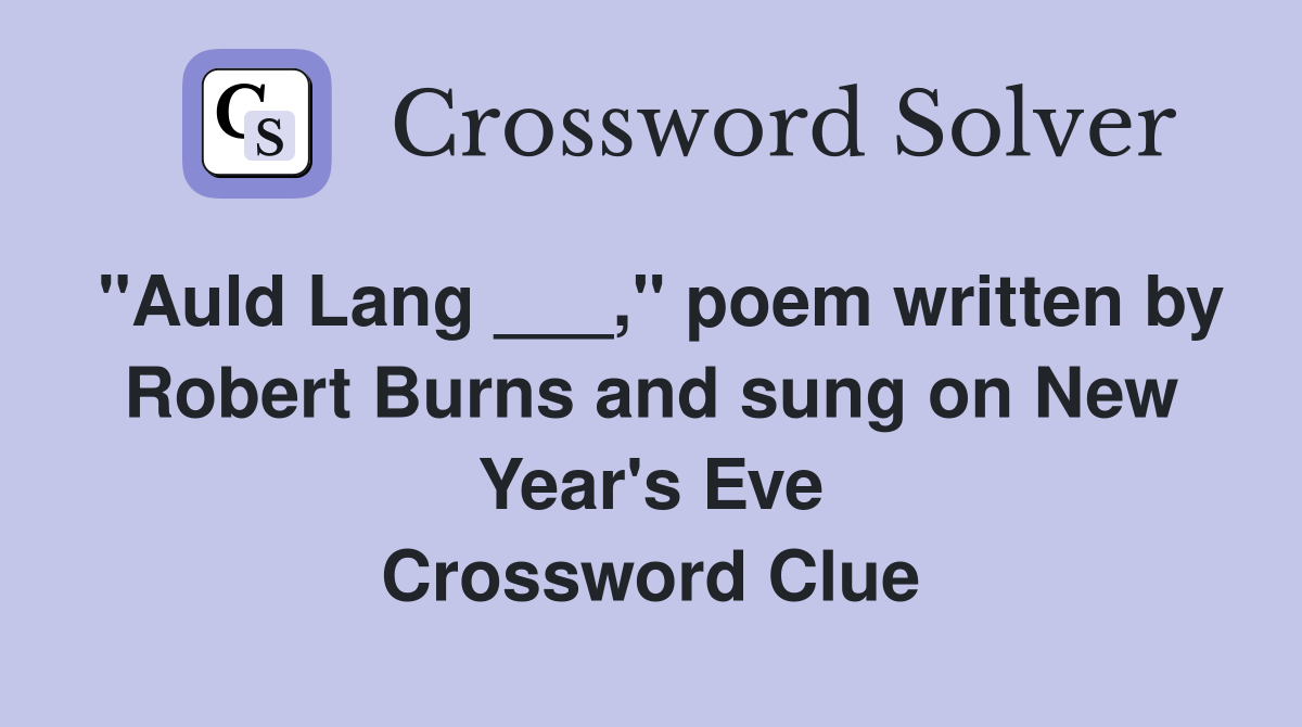 "Auld Lang ___," poem written by Robert Burns and sung on New Year's Eve Crossword Clue