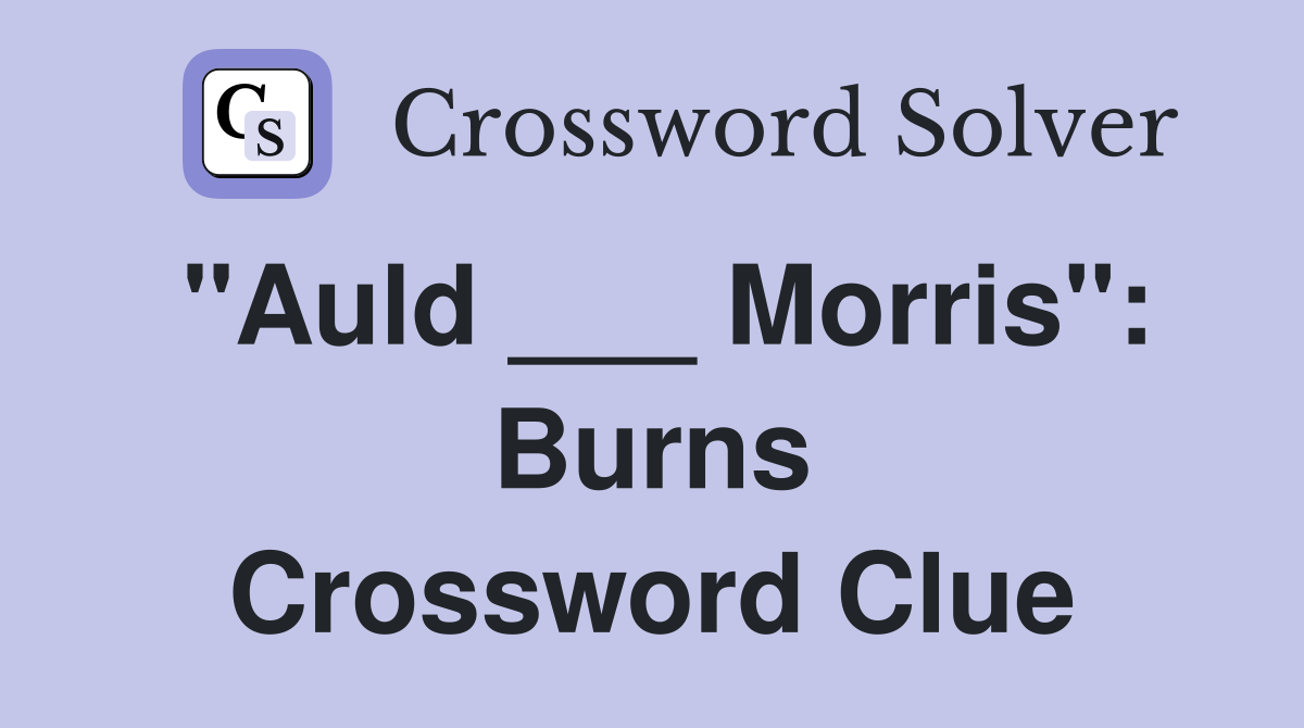 "Auld ___ Morris": Burns Crossword Clue