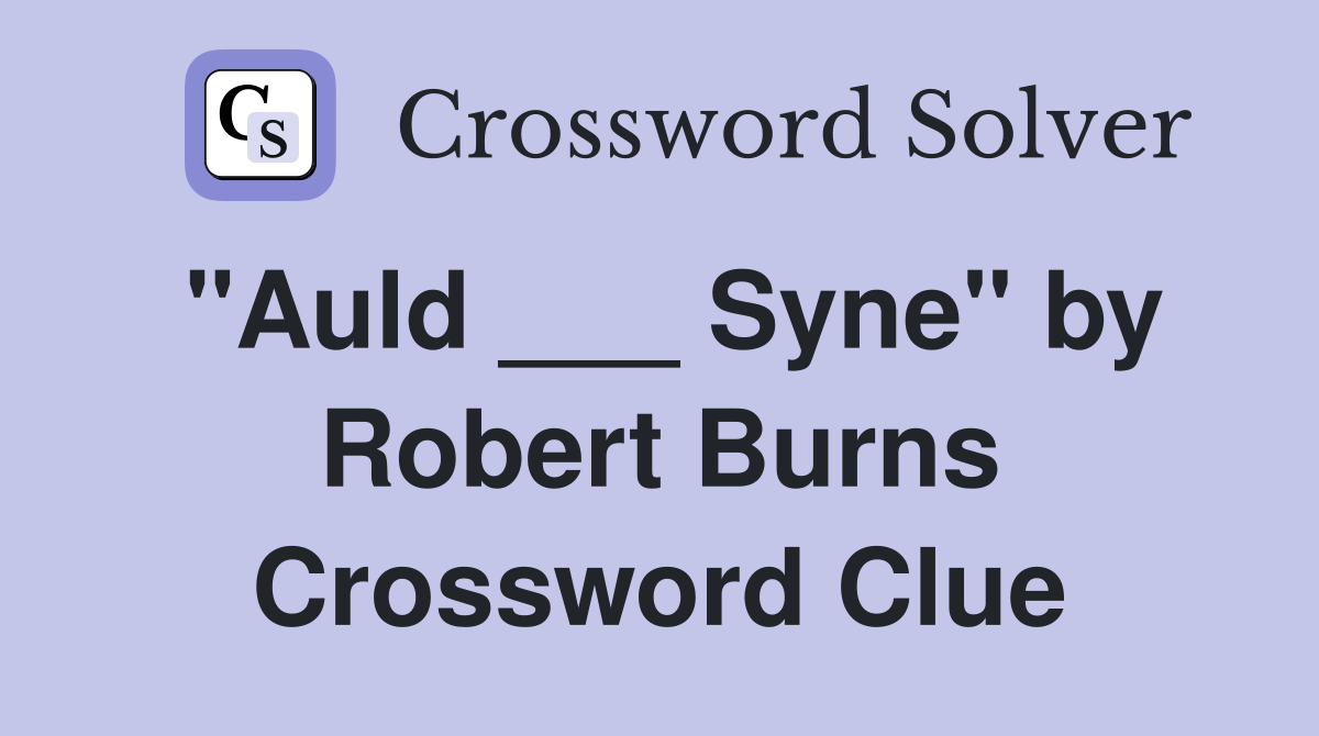 "Auld ___ Syne" by Robert Burns Crossword Clue