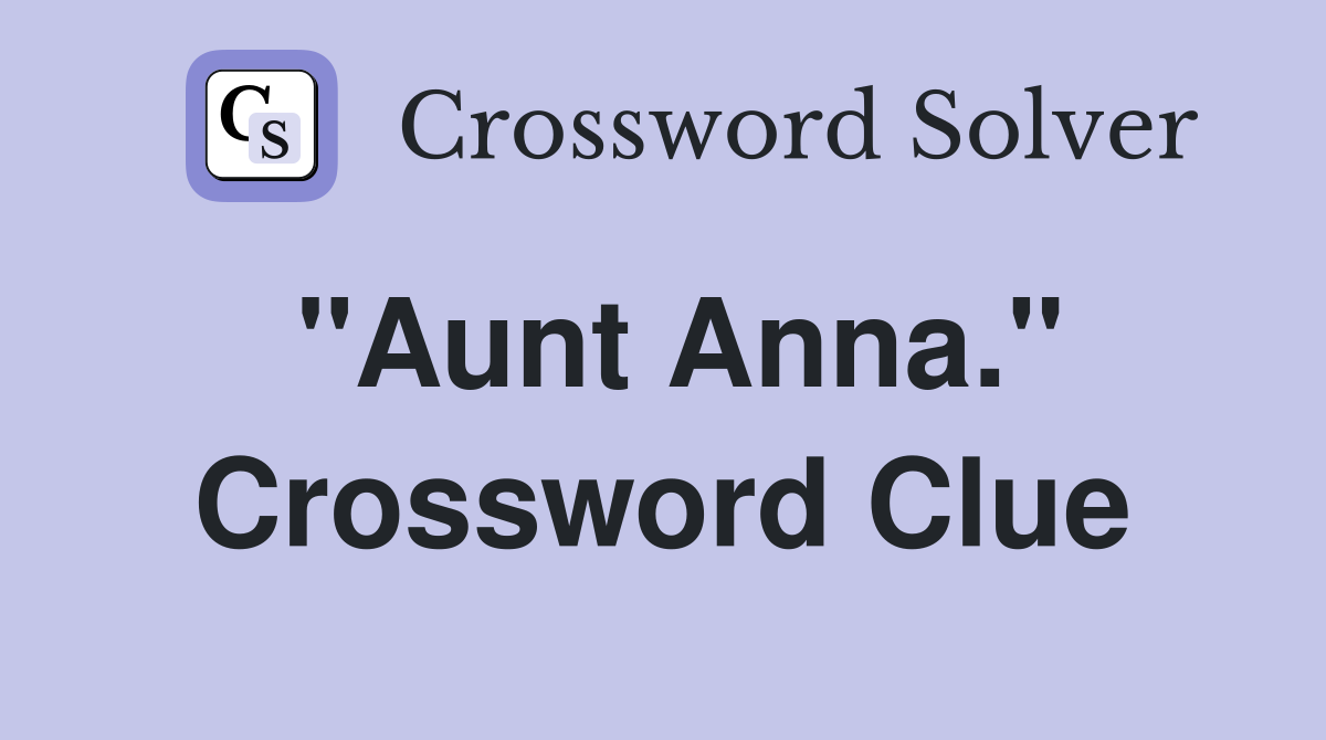 "Aunt Anna." Crossword Clue