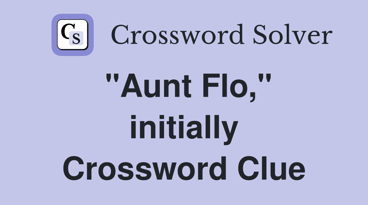 "Aunt Flo," initially Crossword Clue