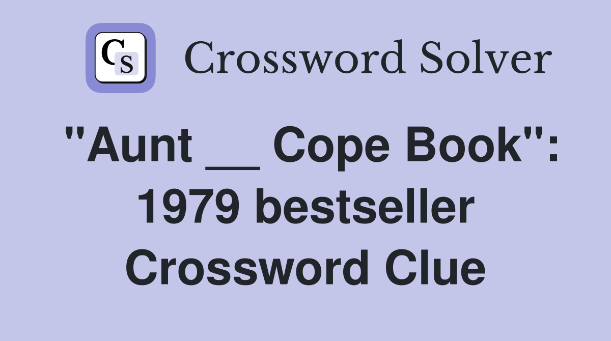 "Aunt __ Cope Book": 1979 bestseller Crossword Clue