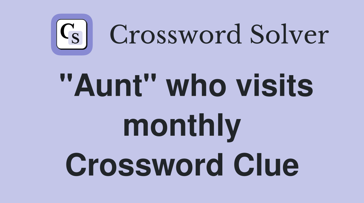 "Aunt" who visits monthly Crossword Clue