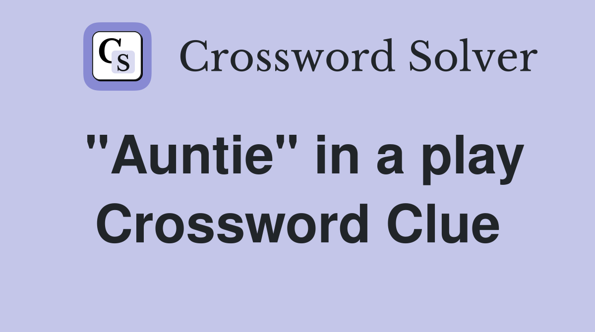 "Auntie" in a play Crossword Clue