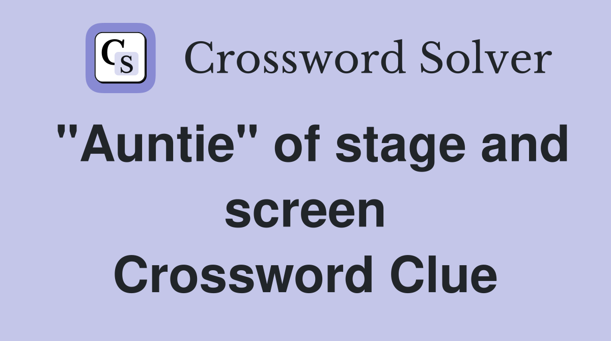 "Auntie" of stage and screen Crossword Clue