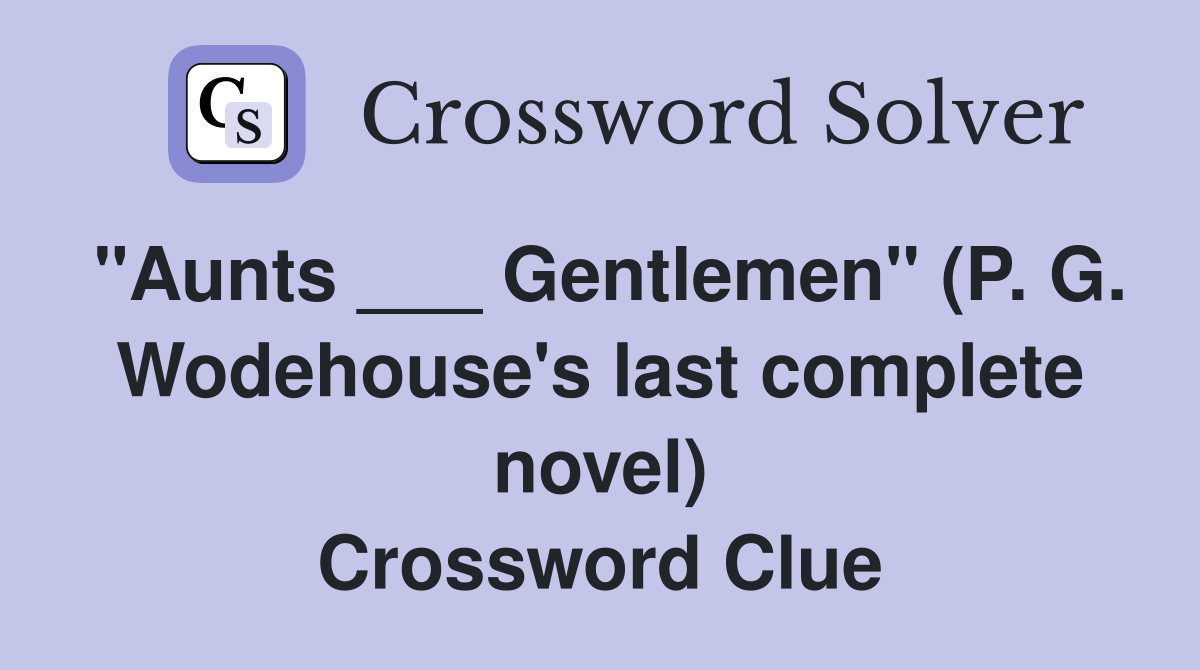 "Aunts ___ Gentlemen" (P. G. Wodehouse's last complete novel) Crossword Clue