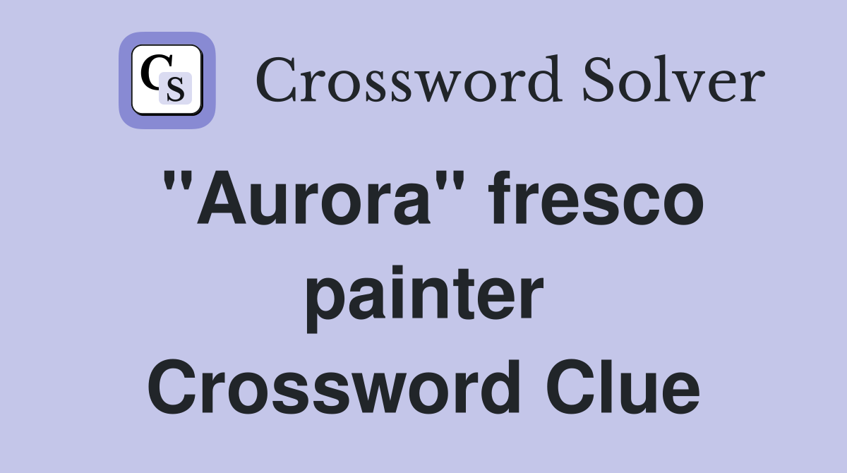 "Aurora" fresco painter Crossword Clue