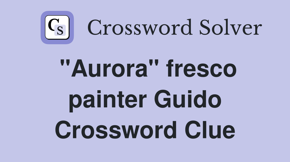 "Aurora" fresco painter Guido Crossword Clue