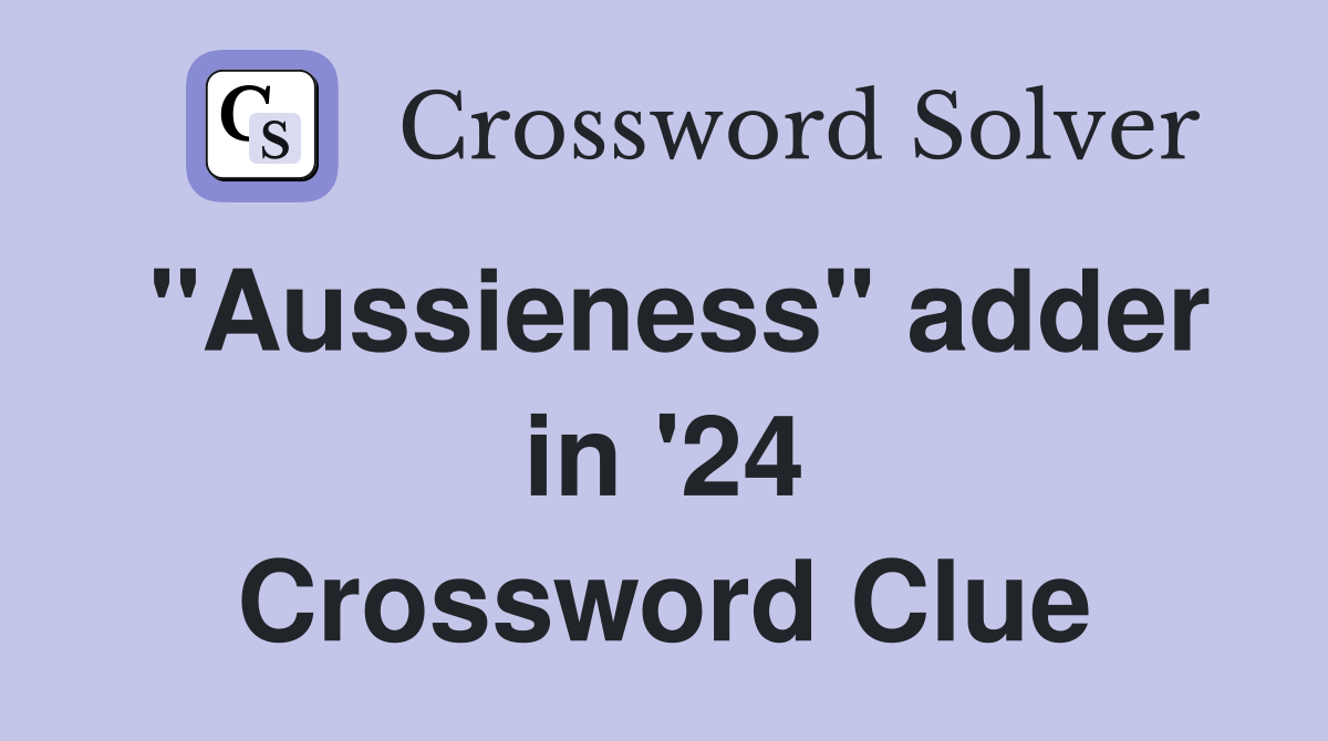 "Aussieness" adder in '24 Crossword Clue