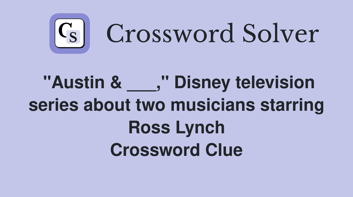 "Austin & ___," Disney television series about two musicians starring Ross Lynch Crossword Clue