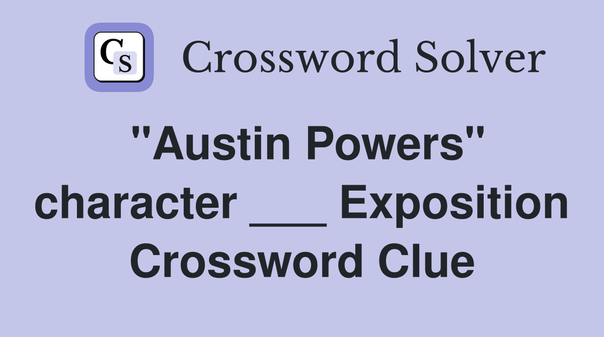 "Austin Powers" character ___ Exposition Crossword Clue