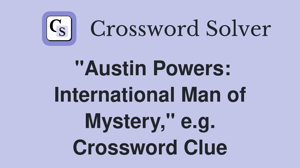 "Austin Powers: International Man of Mystery," e.g. Crossword Clue