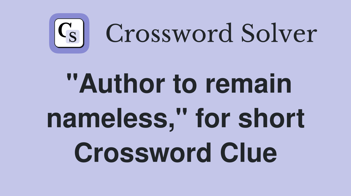 "Author to remain nameless," for short Crossword Clue