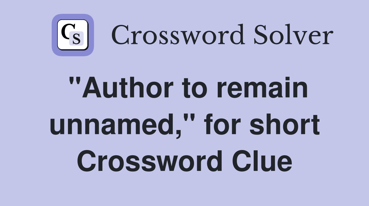 "Author to remain unnamed," for short Crossword Clue