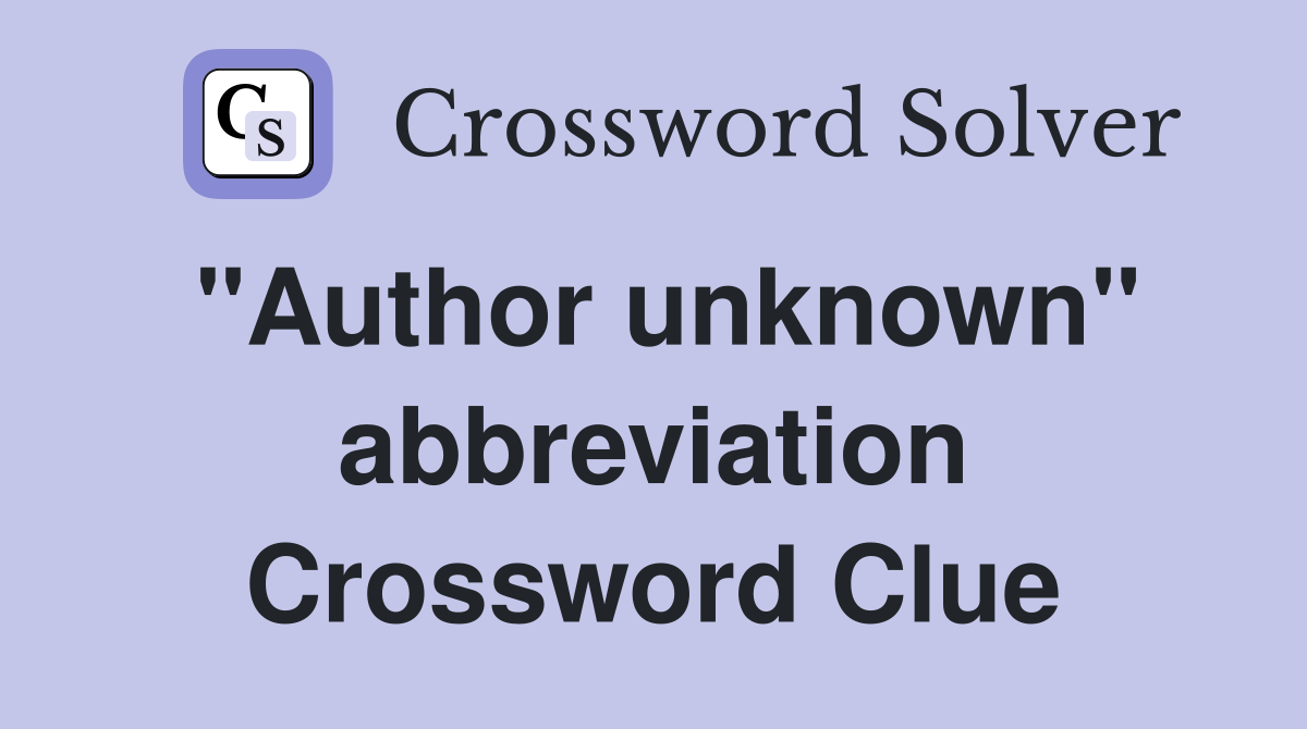 "Author unknown" abbreviation Crossword Clue