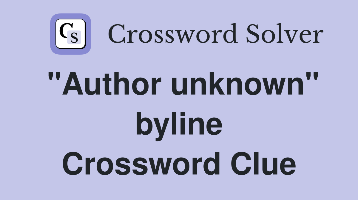 "Author unknown" byline Crossword Clue