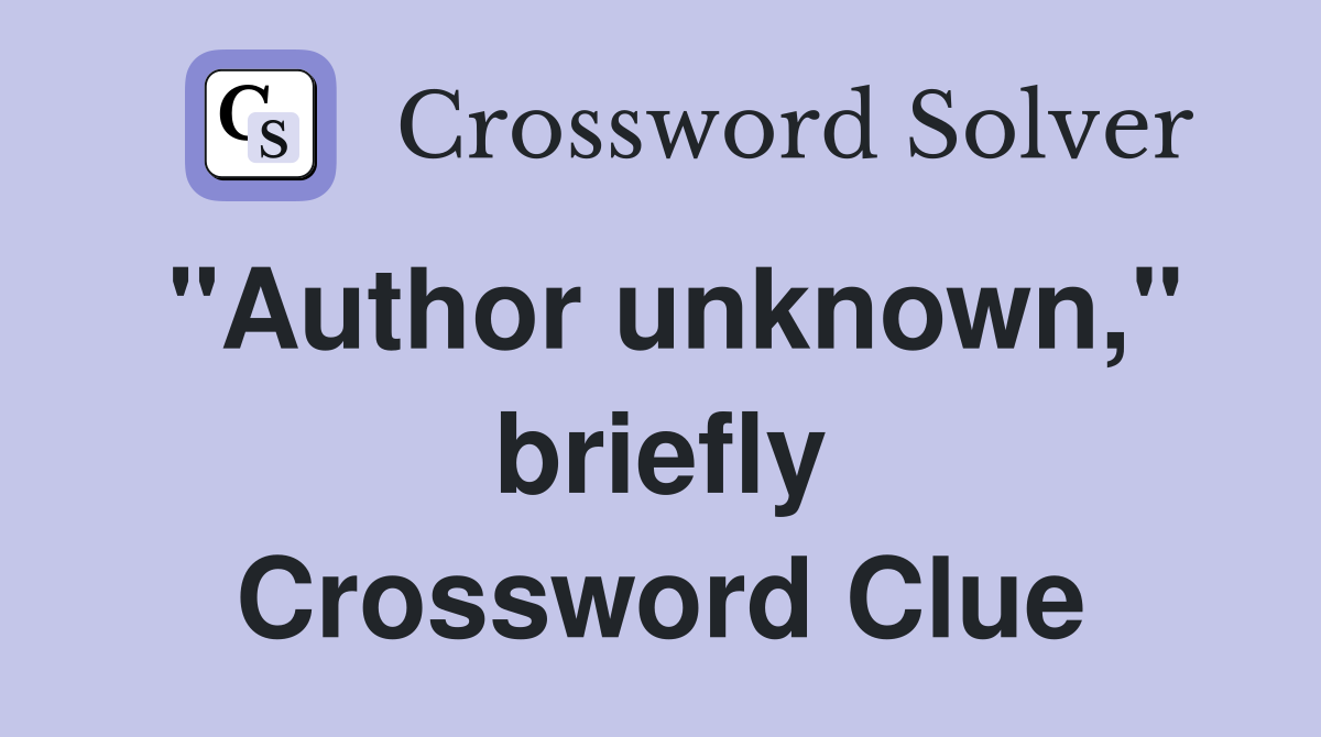 "Author unknown," briefly Crossword Clue