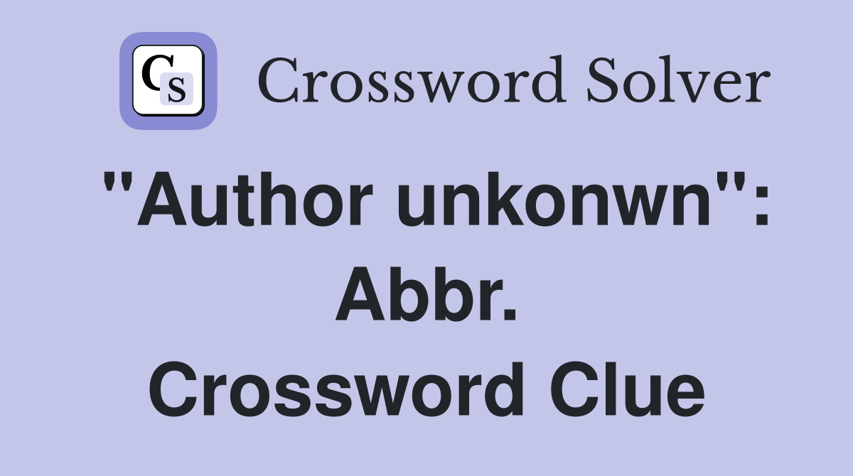 "Author unkonwn": Abbr. Crossword Clue