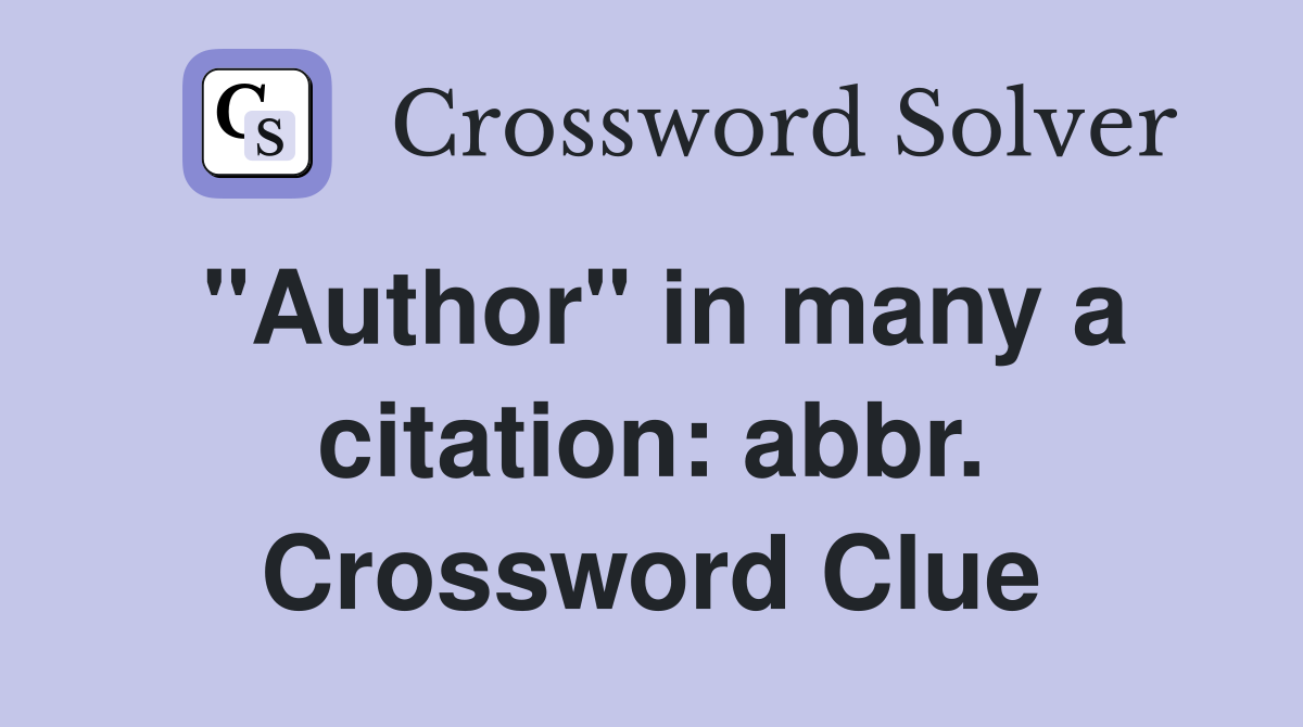 "Author" in many a citation: abbr. Crossword Clue