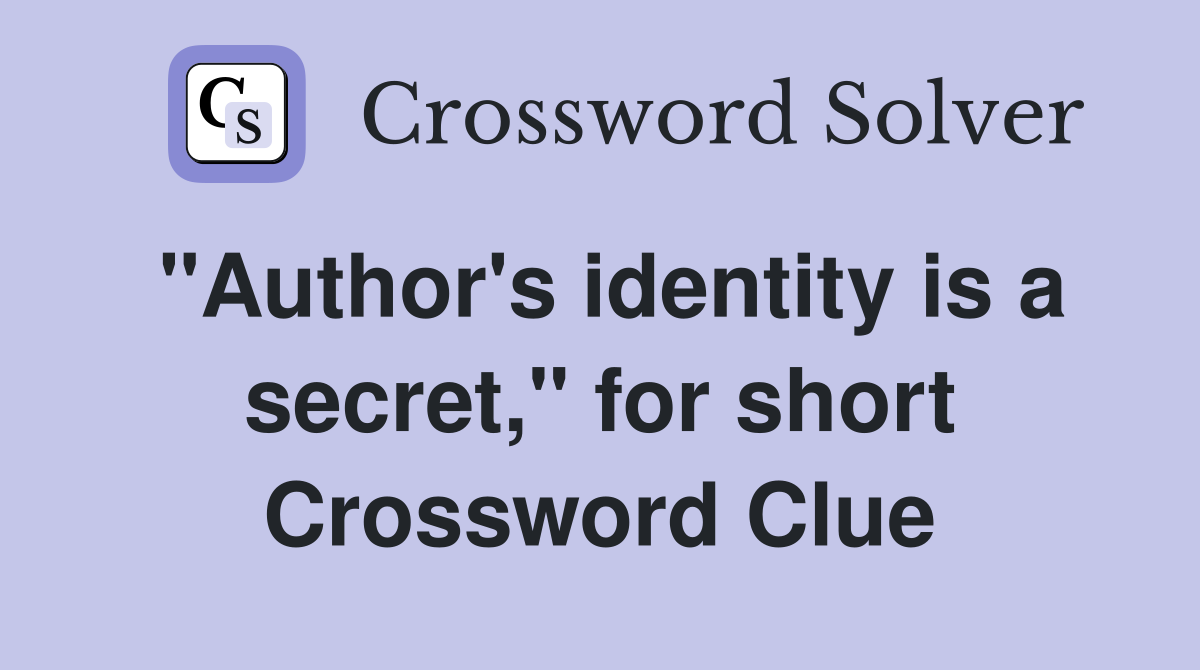 "Author's identity is a secret," for short Crossword Clue