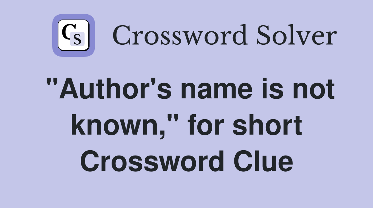 "Author's name is not known," for short Crossword Clue