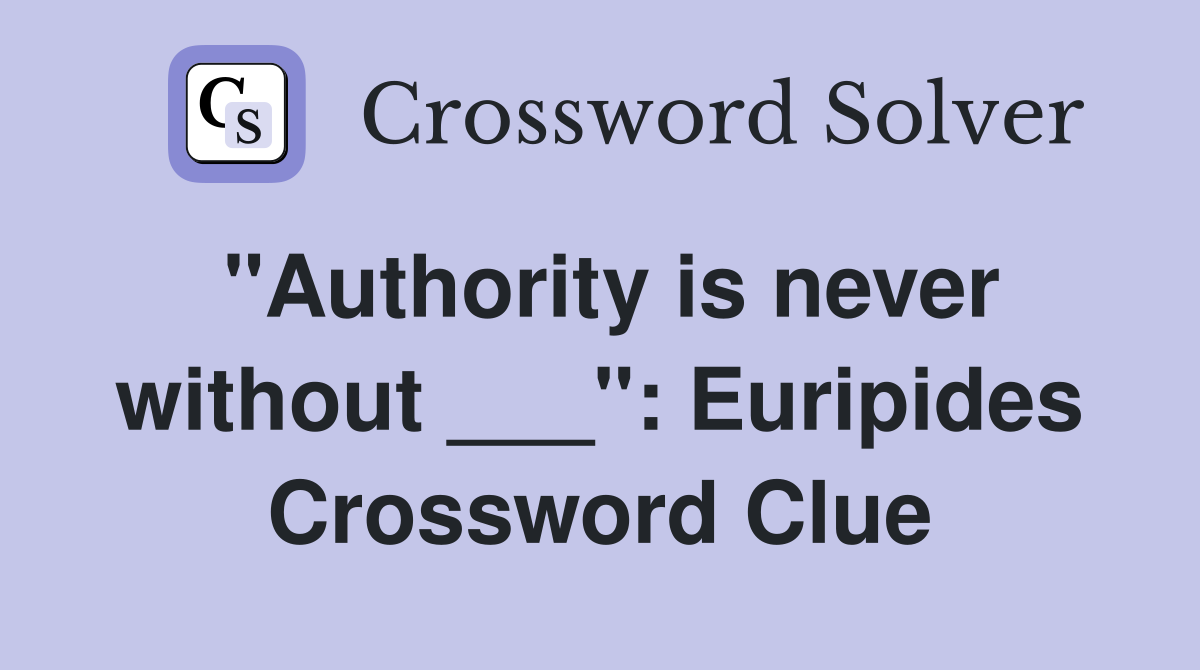 "Authority is never without ___": Euripides Crossword Clue
