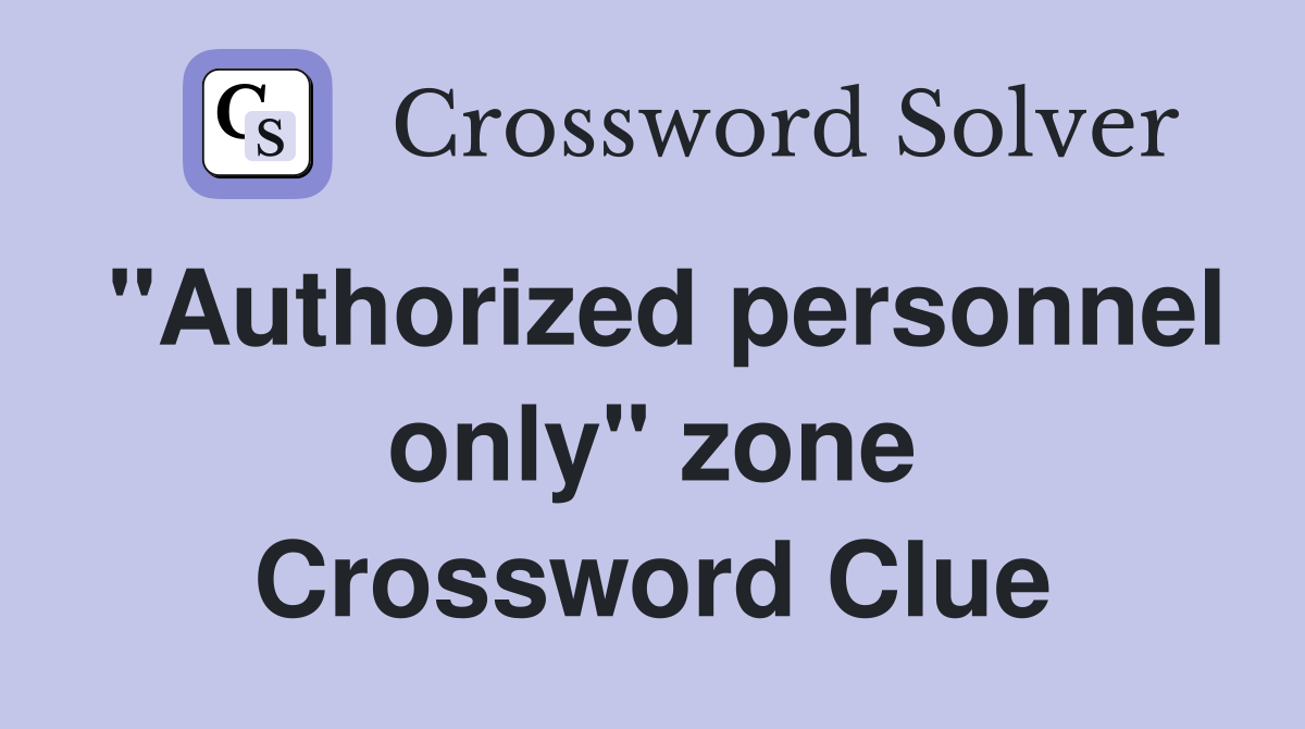 "Authorized personnel only" zone Crossword Clue