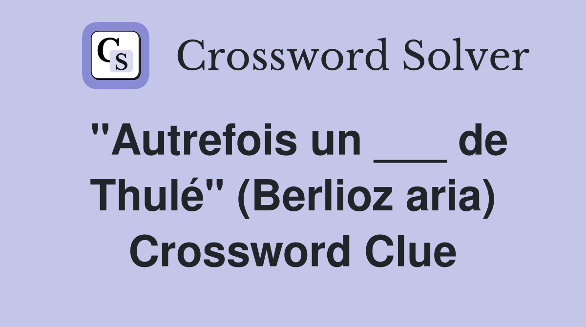 "Autrefois un ___ de Thulé" (Berlioz aria) Crossword Clue